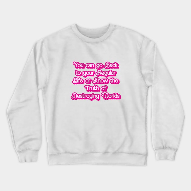 You can go Back to your Regular Life or Know the Truth about Destroying Worlds Crewneck Sweatshirt by theartistmusician